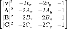 {\begin{bmatrix}|{\mathbf  {v}}|^{2}&-2v_{x}&-2v_{y}&-1\\|{\mathbf  {A}}|^{2}&-2A_{x}&-2A_{y}&-1\\|{\mathbf  {B}}|^{2}&-2B_{x}&-2B_{y}&-1\\|{\mathbf  {C}}|^{2}&-2C_{x}&-2C_{y}&-1\end{bmatrix}}