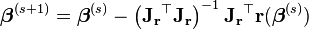 {\boldsymbol  \beta }^{{(s+1)}}={\boldsymbol  \beta }^{{(s)}}-\left({\mathbf  {J_{r}}}^{\top }{\mathbf  {J_{r}}}\right)^{{-1}}{\mathbf  {J_{r}}}^{\top }{\mathbf  {r}}({\boldsymbol  \beta }^{{(s)}})