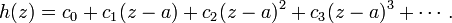 h(z)=c_{0}+c_{1}(z-a)+c_{2}(z-a)^{2}+c_{3}(z-a)^{3}+\cdots \,.