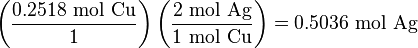 \left({\frac  {0.2518{\mbox{ mol Cu}}}{1}}\right)\left({\frac  {2{\mbox{ mol Ag}}}{1{\mbox{ mol Cu}}}}\right)=0.5036\ {\text{mol Ag}}