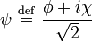 \psi \ {\stackrel  {{\mathrm  {def}}}{=}}\ {\phi +i\chi  \over {\sqrt  {2}}}