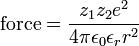 {\mbox{force}}={\frac  {z_{1}z_{2}e^{2}}{4\pi \epsilon _{0}\epsilon _{r}r^{2}}}