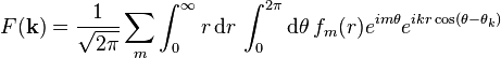 F({\mathbf  k})={\frac  {1}{{\sqrt  {2\pi }}}}\sum _{m}\int _{0}^{\infty }r\operatorname {d}\!r\,\int _{0}^{{2\pi }}\operatorname {d}\!\theta \,f_{m}(r)e^{{im\theta }}e^{{ikr\cos(\theta -\theta _{k})}}