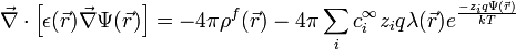 {\vec  {\nabla }}\cdot \left[\epsilon ({\vec  {r}}){\vec  {\nabla }}\Psi ({\vec  {r}})\right]=-4\pi \rho ^{{f}}({\vec  {r}})-4\pi \sum _{{i}}c_{{i}}^{{\infty }}z_{{i}}q\lambda ({\vec  {r}})e^{{{\frac  {-z_{{i}}q\Psi ({\vec  {r}})}{kT}}}}