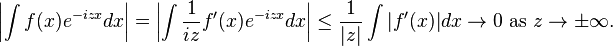 \left|\int f(x)e^{{-izx}}dx\right|=\left|\int {\frac  {1}{iz}}f'(x)e^{{-izx}}dx\right|\leq {\frac  {1}{|z|}}\int |f'(x)|dx\rightarrow 0{\mbox{ as }}z\rightarrow \pm \infty .