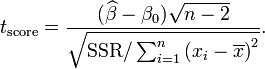 t_{{\text{score}}}={\frac  {(\widehat \beta -\beta _{0}){\sqrt  {n-2}}}{{\sqrt  {{\text{SSR}}/\sum _{{i=1}}^{n}\left(x_{i}-\overline {x}\right)^{2}}}}}.