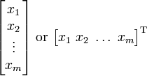 {\begin{bmatrix}x_{1}\\x_{2}\\\vdots \\x_{m}\end{bmatrix}}{\text{ or }}{\begin{bmatrix}x_{1}\;x_{2}\;\dots \;x_{m}\end{bmatrix}}^{{{\rm {T}}}}