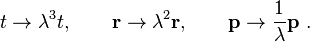 t\rightarrow \lambda ^{{3}}t,\qquad {\mathbf  {r}}\rightarrow \lambda ^{{2}}{\mathbf  {r}},\qquad {\mathbf  {p}}\rightarrow {\frac  {1}{\lambda }}{\mathbf  {p}}~.