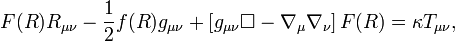 F(R)R_{{\mu \nu }}-{\frac  {1}{2}}f(R)g_{{\mu \nu }}+\left[g_{{\mu \nu }}\Box -\nabla _{\mu }\nabla _{\nu }\right]F(R)=\kappa T_{{\mu \nu }},