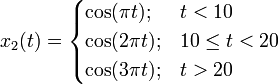 x_{2}(t)={\begin{cases}\cos(\pi t);&t<10\\\cos(2\pi t);&10\leq t<20\\\cos(3\pi t);&t>20\end{cases}}