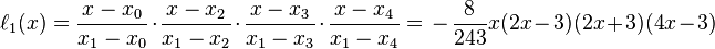 \ell _{1}(x)={x-x_{0} \over x_{1}-x_{0}}\cdot {x-x_{2} \over x_{1}-x_{2}}\cdot {x-x_{3} \over x_{1}-x_{3}}\cdot {x-x_{4} \over x_{1}-x_{4}}={}-{8 \over 243}x(2x-3)(2x+3)(4x-3)