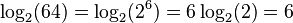 \log _{2}(64)=\log _{2}(2^{6})=6\log _{2}(2)=6\,