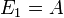 E_{1}=A