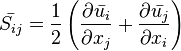 {\bar  {S_{{ij}}}}={\frac  {1}{2}}\left({\frac  {\partial {\bar  {u_{i}}}}{\partial x_{j}}}+{\frac  {\partial {\bar  {u_{j}}}}{\partial x_{i}}}\right)