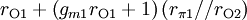 r_{{{\mathrm  {O}}1}}+\left(g_{{m1}}r_{{{\mathrm  {O}}1}}+1\right)(r_{{{\pi }1}}//r_{{{\mathrm  {O}}2}})