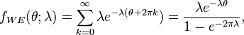 f_{{WE}}(\theta ;\lambda )=\sum _{{k=0}}^{\infty }\lambda e^{{-\lambda (\theta +2\pi k}})={\frac  {\lambda e^{{-\lambda \theta }}}{1-e^{{-2\pi \lambda }}}},