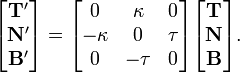 {\begin{bmatrix}{\mathbf  {T'}}\\{\mathbf  {N'}}\\{\mathbf  {B'}}\end{bmatrix}}={\begin{bmatrix}0&\kappa &0\\-\kappa &0&\tau \\0&-\tau &0\end{bmatrix}}{\begin{bmatrix}{\mathbf  {T}}\\{\mathbf  {N}}\\{\mathbf  {B}}\end{bmatrix}}.