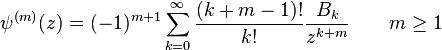 \psi ^{{(m)}}(z)=(-1)^{{m+1}}\sum _{{k=0}}^{{\infty }}{\frac  {(k+m-1)!}{k!}}{\frac  {B_{k}}{z^{{k+m}}}}\qquad m\geq 1