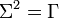 \,\Sigma ^{2}=\Gamma 