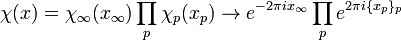 \chi (x)=\chi _{{\infty }}(x_{{\infty }})\prod _{p}\chi _{p}(x_{p})\rightarrow e^{{-2\pi ix_{{\infty }}}}\prod _{p}e^{{2\pi i\{x_{p}\}_{p}}}