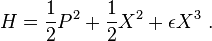 H={1 \over 2}P^{2}+{1 \over 2}X^{2}+\epsilon X^{3}~.