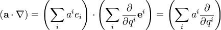 ({\mathbf  a}\cdot \nabla )=\left(\sum _{i}a^{i}e_{i}\right)\cdot \left(\sum _{i}{\frac  {\partial }{\partial q^{i}}}{\mathbf  e}^{i}\right)=\left(\sum _{i}a^{i}{\frac  {\partial }{\partial q^{i}}}\right)