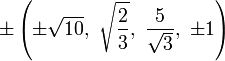 \pm \left(\pm {\sqrt  {10}},\ {\sqrt  {{\frac  {2}{3}}}},\ {\frac  {5}{{\sqrt  {3}}}},\ \pm 1\right)