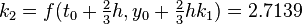 k_{2}=f(t_{0}+{\tfrac  23}h,y_{0}+{\tfrac  23}hk_{1})=2.7139