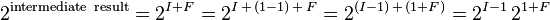 2^{{{\mathrm  {intermediate\ result}}}}=2^{{I+F}}=2^{{I\,+\,(1-1)\,+\,F}}=2^{{(I-1)\,+\,(1+F)}}=2^{{I-1}}\,2^{{1+F}}