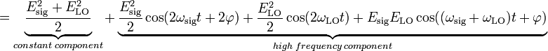 =\underbrace {{\frac  {E_{{\mathrm  {sig}}}^{2}+E_{{\mathrm  {LO}}}^{2}}{2}}}_{{constant\;component}}+\underbrace {{\frac  {E_{{\mathrm  {sig}}}^{2}}{2}}\cos(2\omega _{{\mathrm  {sig}}}t+2\varphi )+{\frac  {E_{{\mathrm  {LO}}}^{2}}{2}}\cos(2\omega _{{\mathrm  {LO}}}t)+E_{{\mathrm  {sig}}}E_{{\mathrm  {LO}}}\cos((\omega _{{\mathrm  {sig}}}+\omega _{{\mathrm  {LO}}})t+\varphi )}_{{high\;frequency\;component}}