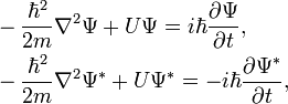 {\begin{aligned}&-{\frac  {\hbar ^{2}}{2m}}\nabla ^{2}\Psi +U\Psi =i\hbar {\frac  {\partial \Psi }{\partial t}},\\&-{\frac  {\hbar ^{2}}{2m}}\nabla ^{2}\Psi ^{{*}}+U\Psi ^{{*}}=-i\hbar {\frac  {\partial \Psi ^{{*}}}{\partial t}},\\\end{aligned}}