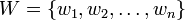 W=\{w_{1},w_{2},\dots ,w_{n}\}