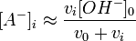 [A^{-}]_{i}\approx {\frac  {v_{i}[OH^{-}]_{0}}{v_{0}+v_{i}}}