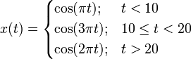 x(t)={\begin{cases}\cos(\pi t);&t<10\\\cos(3\pi t);&10\leq t<20\\\cos(2\pi t);&t>20\end{cases}}