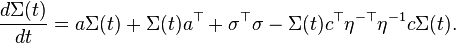 {\frac  {d\Sigma (t)}{dt}}=a\Sigma (t)+\Sigma (t)a^{\top }+\sigma ^{\top }\sigma -\Sigma (t)c^{\top }\eta ^{{-\top }}\eta ^{{-1}}c\Sigma (t).