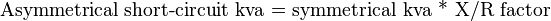 {\text{Asymmetrical short-circuit kva = symmetrical kva *  X/R factor }}