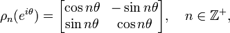 \rho _{n}(e^{{i\theta }})={\begin{bmatrix}\cos n\theta &-\sin n\theta \\\sin n\theta &\cos n\theta \end{bmatrix}},\quad n\in {\mathbb  Z}^{{+}},