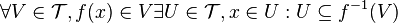 \forall V\in {\mathcal  {T}},f(x)\in V\exists U\in {\mathcal  {T}},x\in U:U\subseteq f^{{-1}}(V)