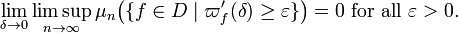 \lim _{{\delta \to 0}}\limsup _{{n\to \infty }}\mu _{{n}}{\big (}\{f\in D\;|\;\varpi '_{{f}}(\delta )\geq \varepsilon \}{\big )}=0{\text{ for all }}\varepsilon >0.