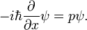 -i\hbar {\frac  {\partial }{\partial x}}\psi =p\psi .