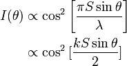 {\begin{aligned}I(\theta )&\propto \cos ^{2}\left[{\frac  {\pi S\sin \theta }{\lambda }}\right]\\&\propto \cos ^{2}{[{\frac  {kS\sin \theta }{2}}]}\end{aligned}}