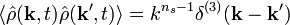 \langle {\hat  {\rho }}({\mathbf  {k}},t){\hat  {\rho }}({\mathbf  {k}}',t)\rangle =k^{{n_{s}-1}}\delta ^{{(3)}}({\mathbf  {k}}-{\mathbf  {k'}})