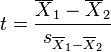 t={\overline {X}_{1}-\overline {X}_{2} \over s_{{\overline {X}_{1}-\overline {X}_{2}}}}