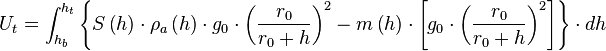 U_{t}=\int _{{h_{{b}}}}^{{h_{{t}}}}\left\{S\left(h\right)\cdot \rho _{a}\left(h\right)\cdot g_{{0}}\cdot \left({\frac  {r_{{0}}}{r_{0}+h}}\right)^{{2}}-m\left(h\right)\cdot \left[g_{{0}}\cdot \left({\frac  {r_{{0}}}{r_{0}+h}}\right)^{{2}}\right]\right\}\cdot dh