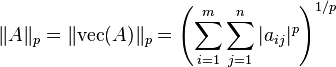 \Vert A\Vert _{{p}}=\Vert {\mathrm  {vec}}(A)\Vert _{{p}}=\left(\sum _{{i=1}}^{m}\sum _{{j=1}}^{n}|a_{{ij}}|^{p}\right)^{{1/p}}