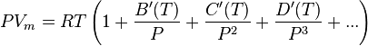 PV_{m}=RT\left(1+{\frac  {B^{\prime }(T)}{P}}+{\frac  {C^{\prime }(T)}{P^{2}}}+{\frac  {D^{\prime }(T)}{P^{3}}}+...\right)