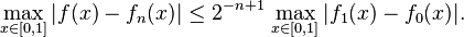 \max _{{x\in [0,1]}}|f(x)-f_{n}(x)|\leq 2^{{-n+1}}\,\max _{{x\in [0,1]}}|f_{1}(x)-f_{0}(x)|.