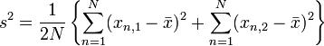 s^{2}={\frac  {1}{2N}}\left\{\sum _{{n=1}}^{{N}}(x_{{n,1}}-{\bar  {x}})^{2}+\sum _{{n=1}}^{{N}}(x_{{n,2}}-{\bar  {x}})^{2}\right\}