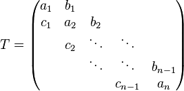 T={\begin{pmatrix}a_{1}&b_{1}\\c_{1}&a_{2}&b_{2}\\&c_{2}&\ddots &\ddots \\&&\ddots &\ddots &b_{{n-1}}\\&&&c_{{n-1}}&a_{n}\end{pmatrix}}