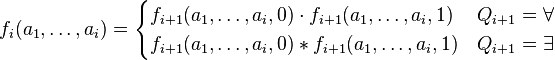 f_{i}(a_{1},\dots ,a_{i})={\begin{cases}f_{{i+1}}(a_{1},\dots ,a_{i},0)\cdot f_{{i+1}}(a_{1},\dots ,a_{i},1)&Q_{{i+1}}=\forall \\f_{{i+1}}(a_{1},\dots ,a_{i},0)*f_{{i+1}}(a_{1},\dots ,a_{i},1)&Q_{{i+1}}=\exists \end{cases}}